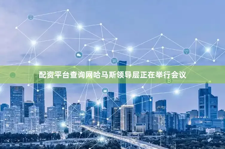 配资平台查询网哈马斯领导层正在举行会议