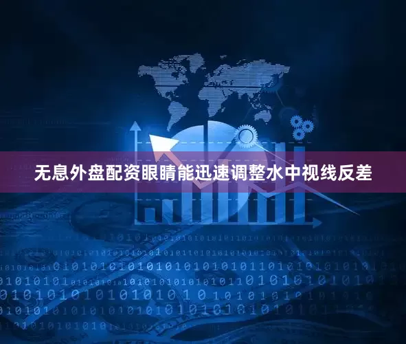 无息外盘配资眼睛能迅速调整水中视线反差